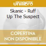 Skanic - Ruff Up The Suspect cd
