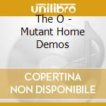The O - Mutant Home Demos cd