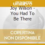 Joy Wilson - You Had To Be There