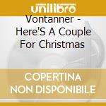 Vontanner - Here'S A Couple For Christmas cd