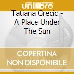 Tatiana Grecic - A Place Under The Sun cd