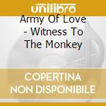 Army Of Love - Witness To The Monkey cd