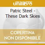 Patric Steel - These Dark Skies cd