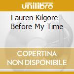 Lauren Kilgore - Before My Time cd musicale di Kilgore Lauren