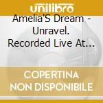 Amelia'S Dream - Unravel. Recorded Live At The Magic Shop. cd musicale di Amelia'S Dream