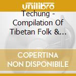 Techung - Compilation Of Tibetan Folk & Freedom Songs cd musicale di Techung