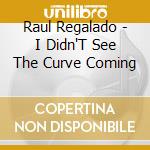 Raul Regalado - I Didn'T See The Curve Coming cd