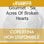 Gourmet - Six Acres Of Broken Hearts cd