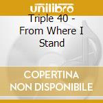 Triple 40 - From Where I Stand cd