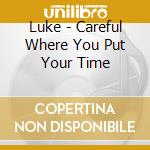 Luke - Careful Where You Put Your Time cd