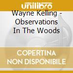 Wayne Kelling - Observations In The Woods cd