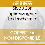 Sloop Jon Spaceranger - Underwhelmed cd