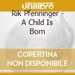 Rik Pfenninger - A Child Is Born cd