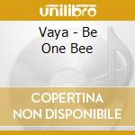 Vaya - Be One Bee cd