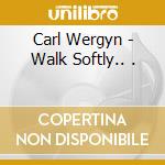 Carl Wergyn - Walk Softly.. . cd musicale di Carl Wergyn