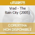 Vrad - The Rain City (2005) cd musicale di Vrad