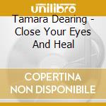 Tamara Dearing - Close Your Eyes And Heal cd