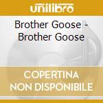 Brother Goose - Brother Goose cd musicale di Brother Goose
