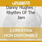 Danny Hughes - Rhythm Of The Jam cd