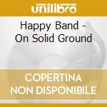 Happy Band - On Solid Ground cd musicale di Happy Band
