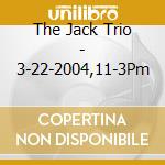 The Jack Trio - 3-22-2004,11-3Pm cd