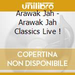 Arawak Jah - Arawak Jah Classics Live ! cd