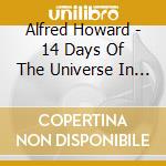 Alfred Howard - 14 Days Of The Universe In Incandescent Bloom cd