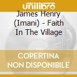 James Henry (Imani) - Faith In The Village cd musicale di James Henry (Imani)