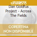 Dan Goldfus Project - Across The Fields cd