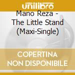 Mano Reza - The Little Stand (Maxi-Single) cd