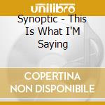 Synoptic - This Is What I'M Saying cd
