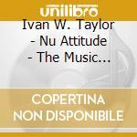 Ivan W. Taylor - Nu Attitude - The Music In Me cd