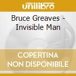 Bruce Greaves - Invisible Man cd musicale di Bruce Greaves
