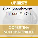 Glen Shambroom - Include Me Out cd
