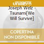 Joseph Welz - Tsunami[We Will Survive] cd musicale di Joseph Welz