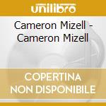 Cameron Mizell - Cameron Mizell cd musicale di Cameron Mizell