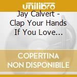 Jay Calvert - Clap Your Hands If You Love Country Music cd