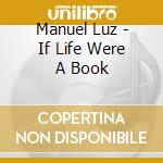 Manuel Luz - If Life Were A Book cd musicale di Manuel Luz