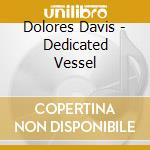 Dolores Davis - Dedicated Vessel cd