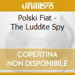 Polski Fiat - The Luddite Spy cd