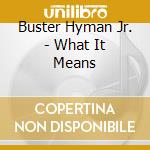 Buster Hyman Jr. - What It Means cd