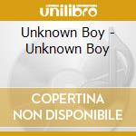 Unknown Boy - Unknown Boy cd musicale di Unknown Boy
