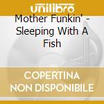 Mother Funkin' - Sleeping With A Fish cd