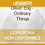 Oliver Eng - Ordinary Things cd