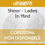 Shinor - Ladies In Mind cd musicale di Shinor