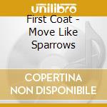 First Coat - Move Like Sparrows cd musicale di First Coat