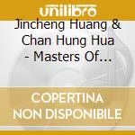 Jincheng Huang & Chan Hung Hua - Masters Of China cd musicale di Jincheng Huang & Chan Hung Hua