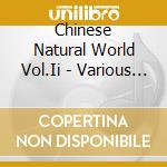 Chinese Natural World Vol.Ii - Various Artists cd musicale di Chinese Natural World Vol.Ii