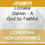Lorraine Darwin - A God So Faithful cd
