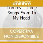 Tommy - Three Songs From In My Head cd